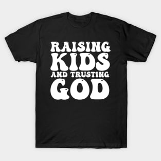 Raising Kids And Trusting God T-Shirt